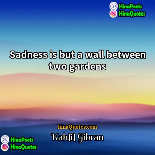 Kahlil Gibran Quotes | Sadness is but a wall between two